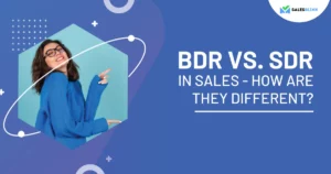 BDR Vs. SDR in Sales – How Are They Different?