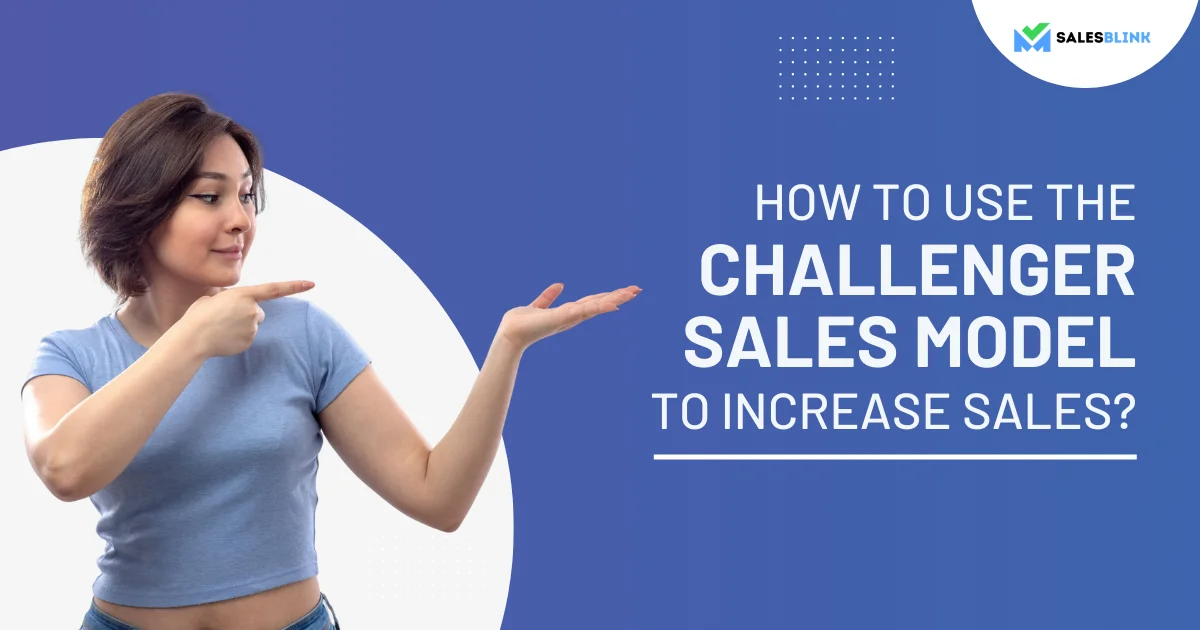 How to use the Challenger Sales Model to Increase sales SalesBlink Featured Image