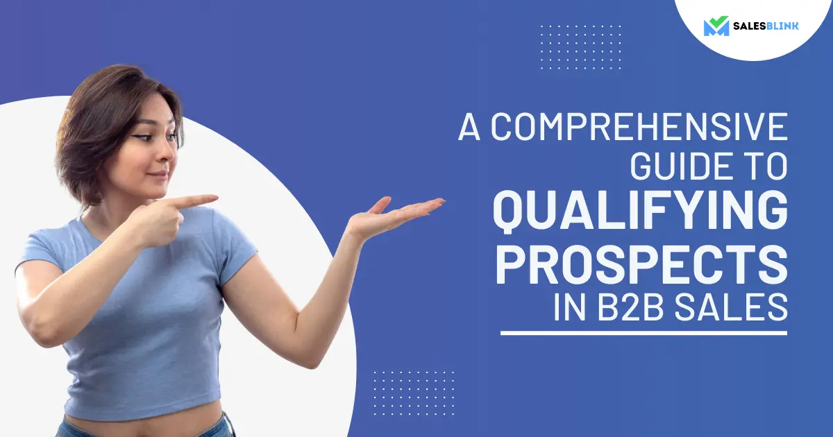 A Comprehensive Guide to Qualifying Prospects in B2B Sales Salesblink Featured